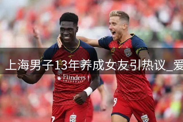 上海男子13年"养成"女友引热议 爱情模式引争议